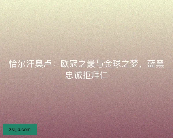 恰尔汗奥卢：欧冠之巅与金球之梦，蓝黑忠诚拒拜仁