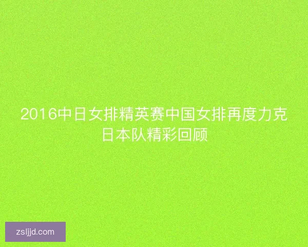 2016中日女排精英赛中国女排再度力克日本队精彩回顾